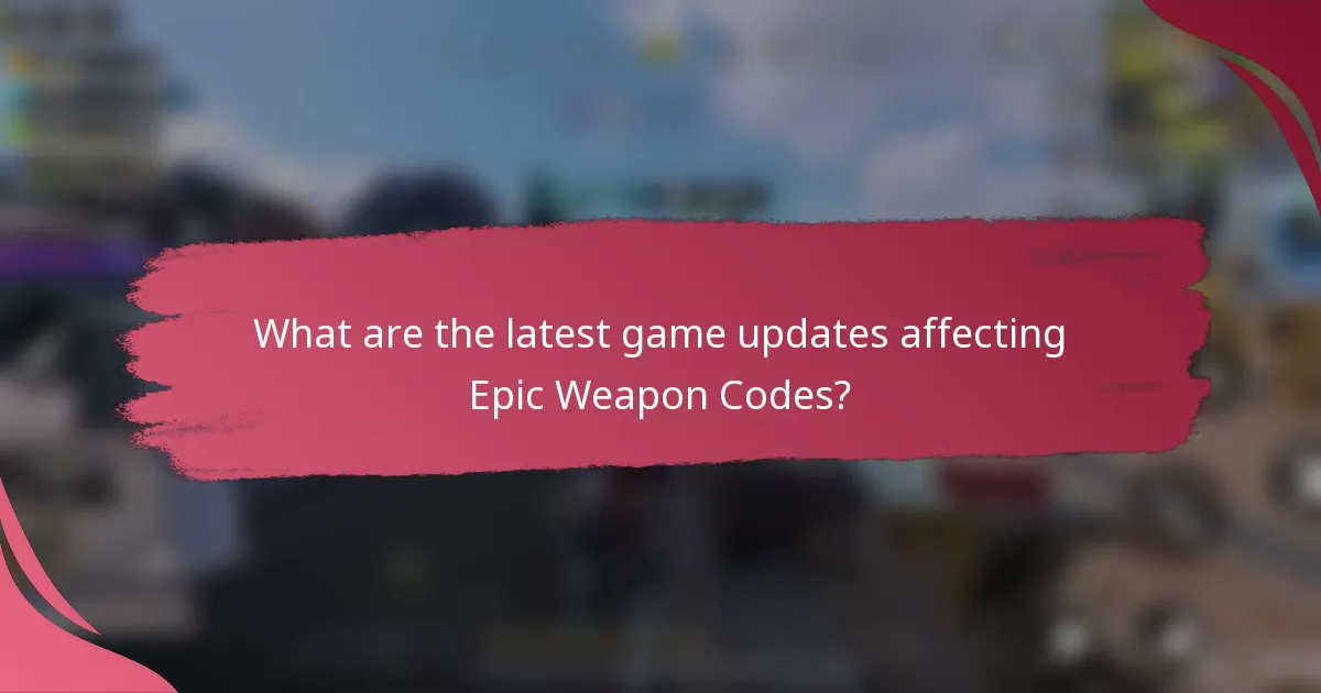 What are the latest game updates affecting Epic Weapon Codes?