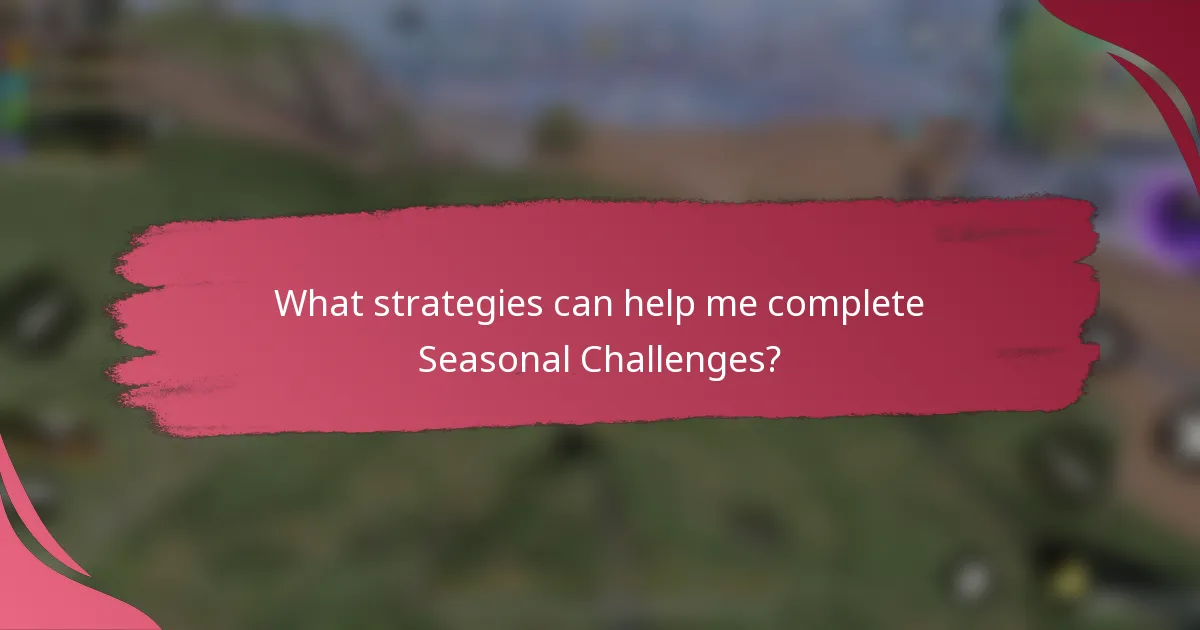 What strategies can help me complete Seasonal Challenges?